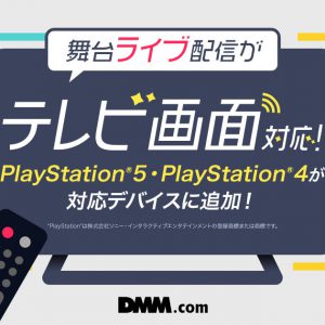 DMM舞台ライブ配信がテレビ画面で視聴可能に　プレステ5・プレステ4に対応 イメージ画像