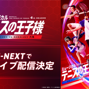 【ライブ配信情報】「ミュージカル『テニスの王子様』4thシーズン 青学(せいがく)vs六角」、U-NEXTでライブ配信 イメージ画像